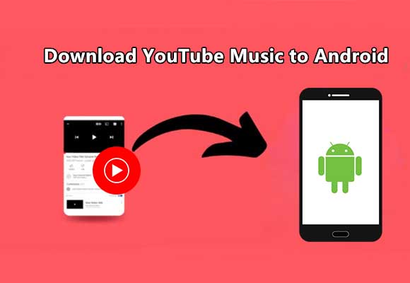 5 Ways to Download YouTube Music to Android