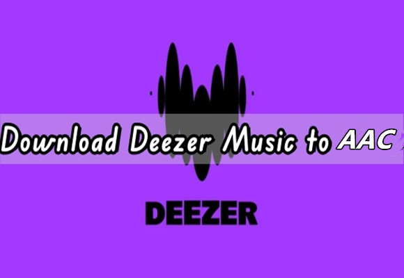 2 Ways to Download Deezer Music to AAC Format